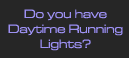 Do you have Daytime Running Lights?
